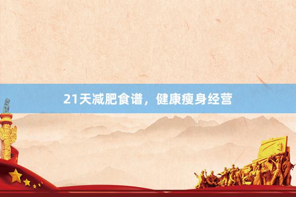 21天减肥食谱，健康瘦身经营